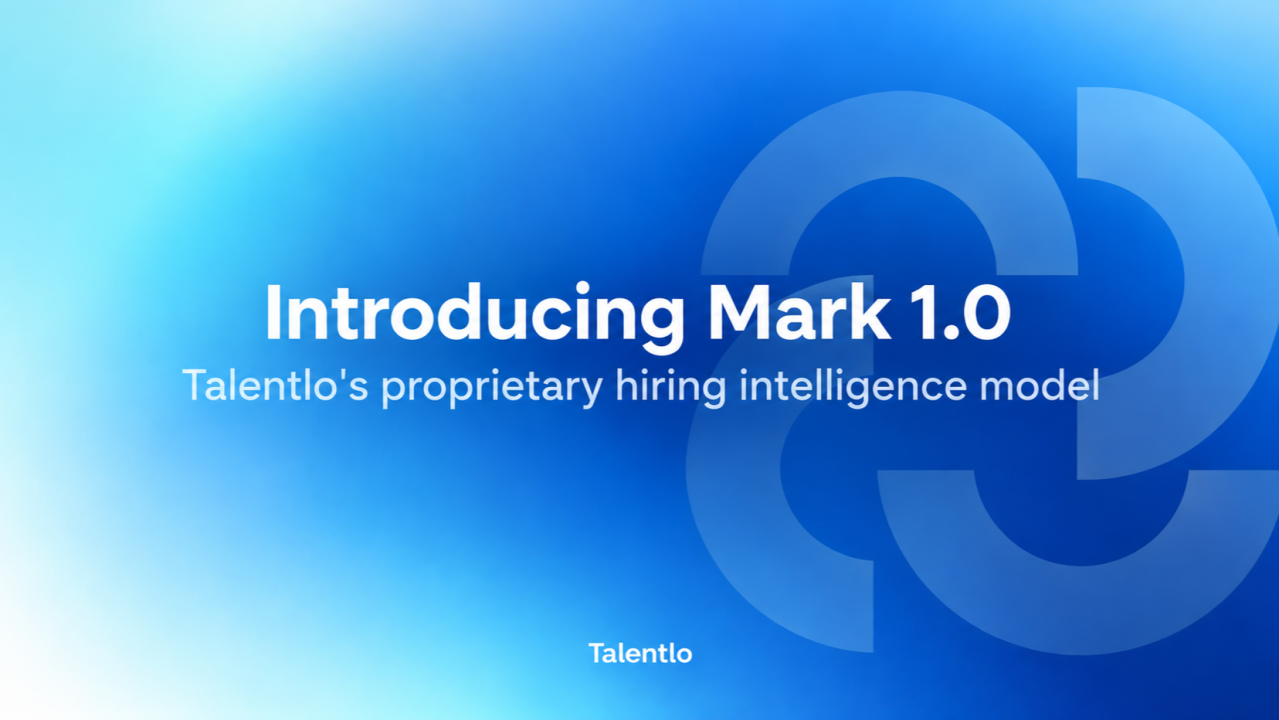 Introducing Mark 1.0, Talentlo's proprietary hiring intelligence model